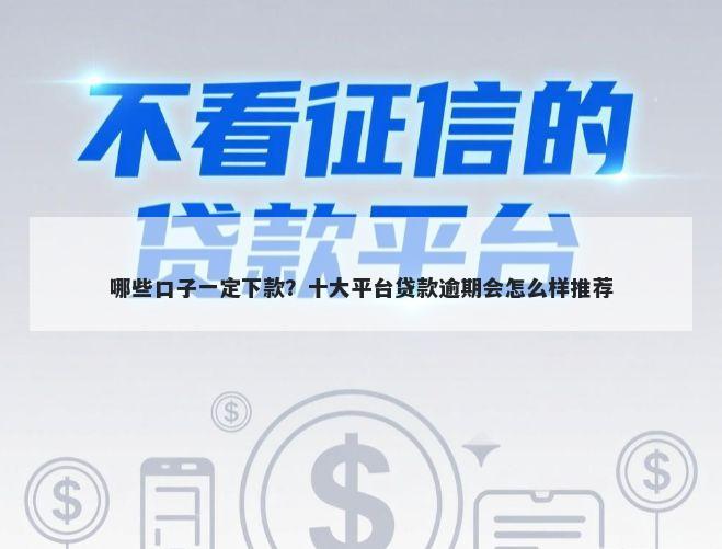 哪些口子一定下款？十大平台贷款逾期会怎么样推荐
