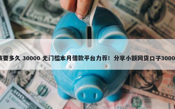 美团借款审核要多久 30000 无门槛本月借款平台力荐!分享小额网贷口子30000无门槛借款