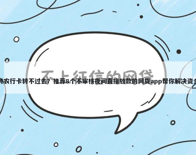 工行转农行卡转不过去？推荐8个不审核夜间直接放款的网贷app帮你解决资金问题