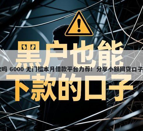 好易借9月还下款吗 6000 无门槛本月借款平台力荐！分享小额网贷口子6000无门槛借款