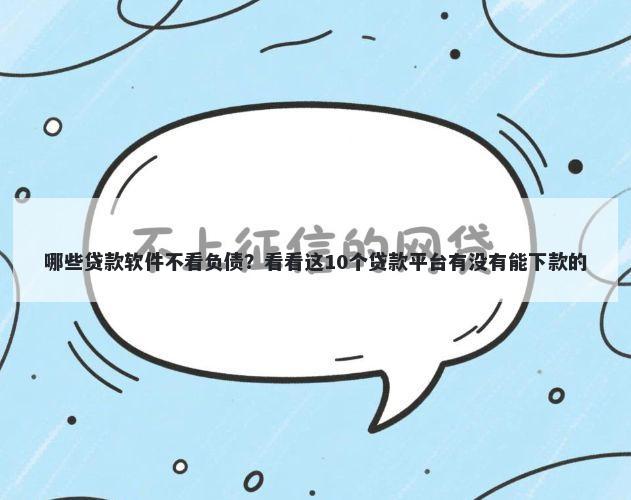 哪些贷款软件不看负债？看看这10个贷款平台有没有能下款的