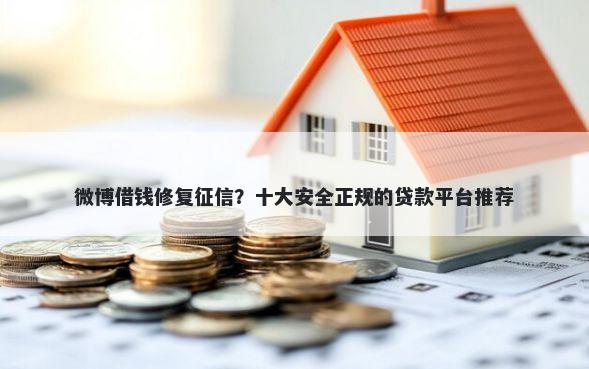 微博借钱修复征信？十大安全正规的贷款平台推荐