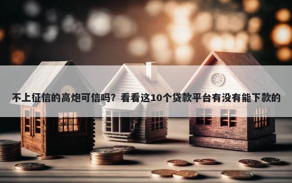 不上征信的高炮可信吗？看看这10个贷款平台有没有能下款的