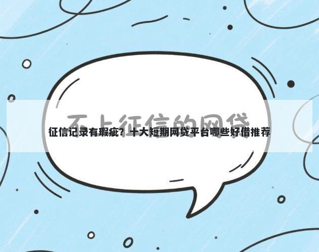 征信记录有瑕疵？十大短期网贷平台哪些好借推荐