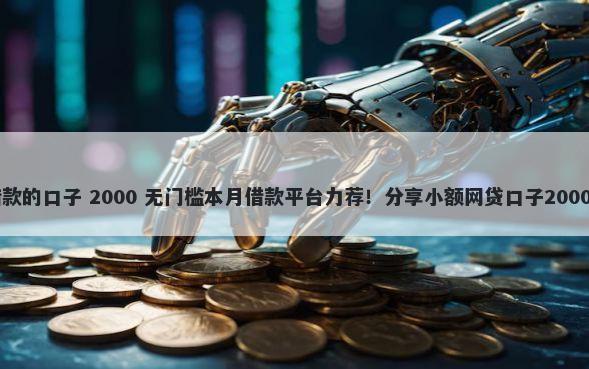 56岁可以借款的口子 2000 无门槛本月借款平台力荐！分享小额网贷口子2000无门槛借款