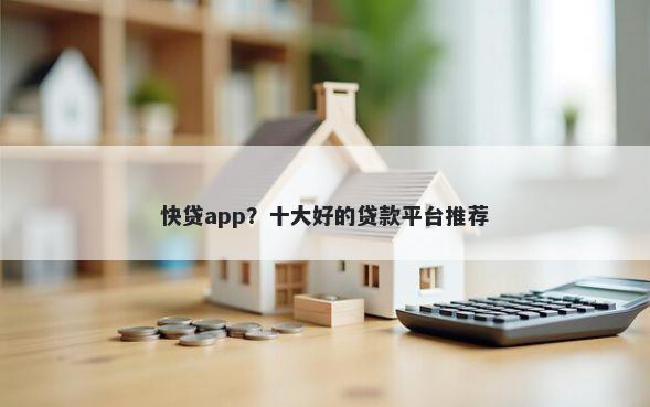 快贷app？十大好的贷款平台推荐