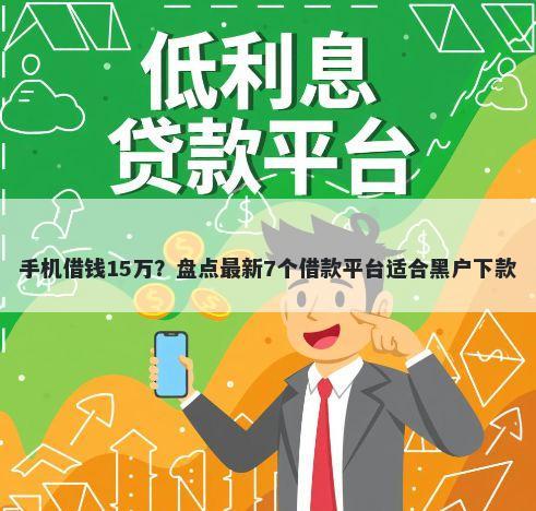 手机借钱15万？盘点最新7个借款平台适合黑户下款