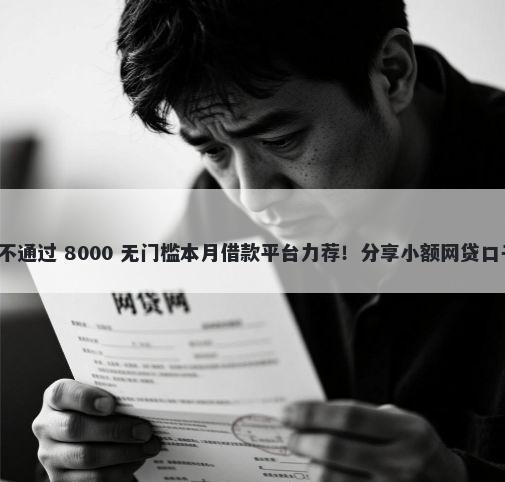 速金服有额度审核不通过 8000 无门槛本月借款平台力荐！分享小额网贷口子8000无门槛借款