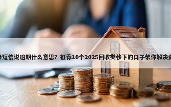 360借条短信说逾期什么意思？推荐10个2025回收类秒下的口子帮你解决资金问题