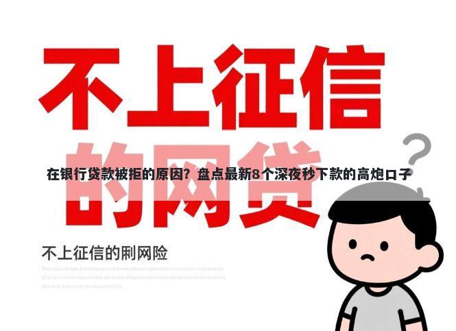 在银行贷款被拒的原因？盘点最新8个深夜秒下款的高炮口子