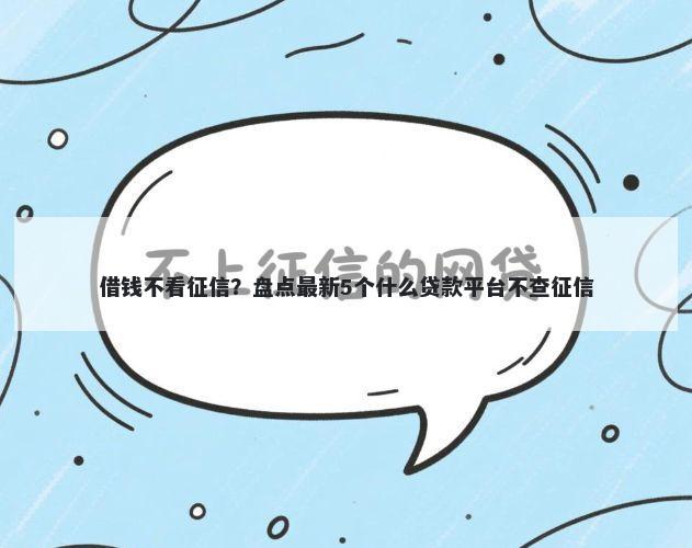借钱不看征信？盘点最新5个什么贷款平台不查征信