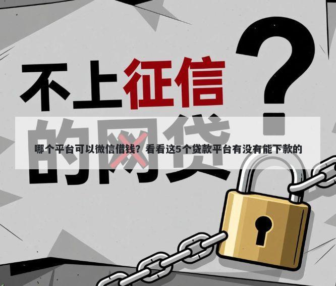 哪个平台可以微信借钱?看看这5个贷款平台有没有能下款的