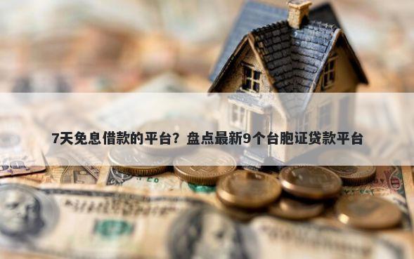 7天免息借款的平台？盘点最新9个台胞证贷款平台