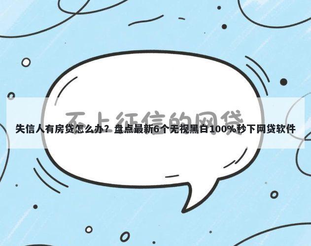 失信人有房贷怎么办？盘点最新6个无视黑白100%秒下网贷软件
