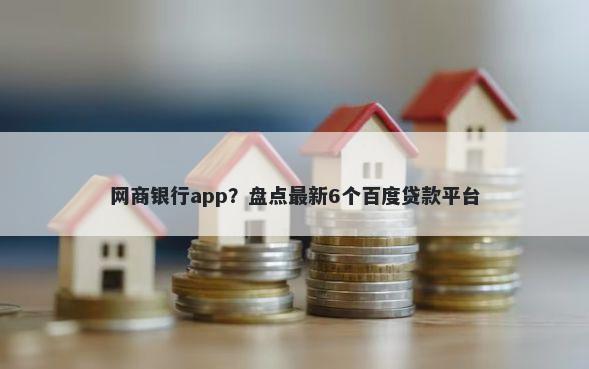 网商银行app?盘点最新6个百度贷款平台