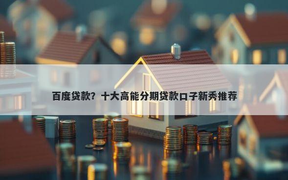 百度贷款?十大高能分期贷款口子新秀推荐