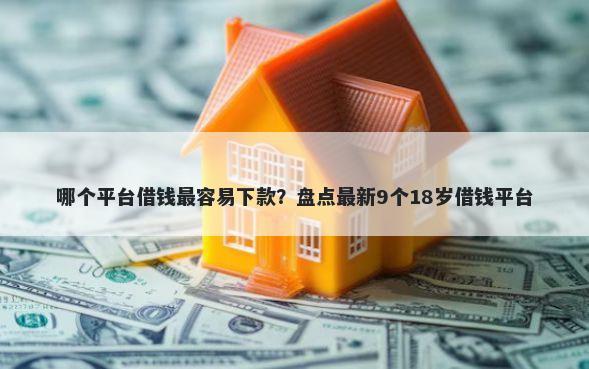 哪个平台借钱最容易下款?盘点最新9个18岁借钱平台