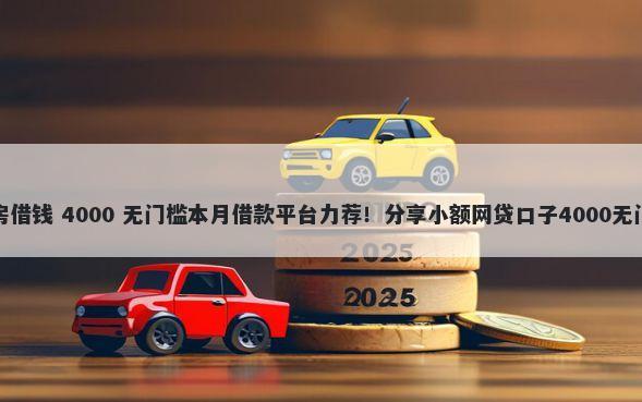 广州买房借钱 4000 无门槛本月借款平台力荐！分享小额网贷口子4000无门槛借款