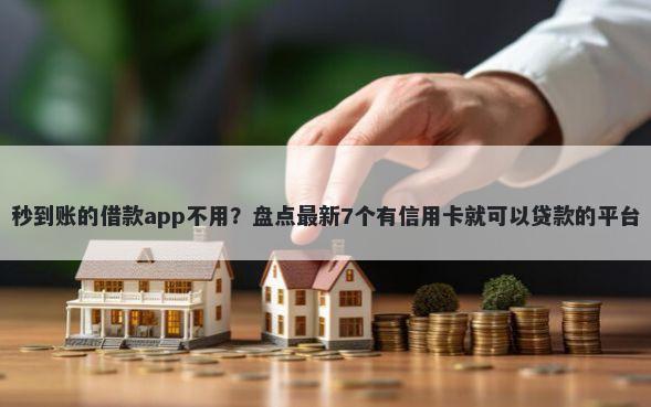 秒到账的借款app不用？盘点最新7个有信用卡就可以贷款的平台