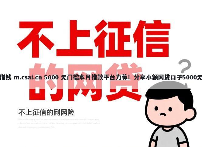 微信怎么借钱 m.csai.cn 5000 无门槛本月借款平台力荐！分享小额网贷口子5000无门槛借款