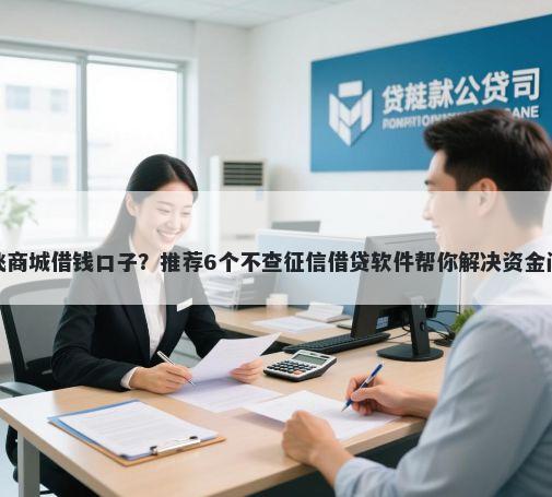 腾飞商城借钱口子？推荐6个不查征信借贷软件帮你解决资金问题