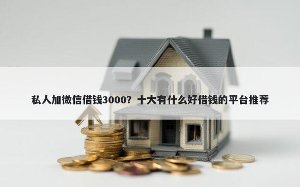 私人加微信借钱3000?十大有什么好借钱的平台推荐
