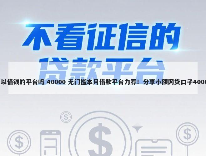 微信有什么可以借钱的平台吗 40000 无门槛本月借款平台力荐！分享小额网贷口子40000无门槛借款