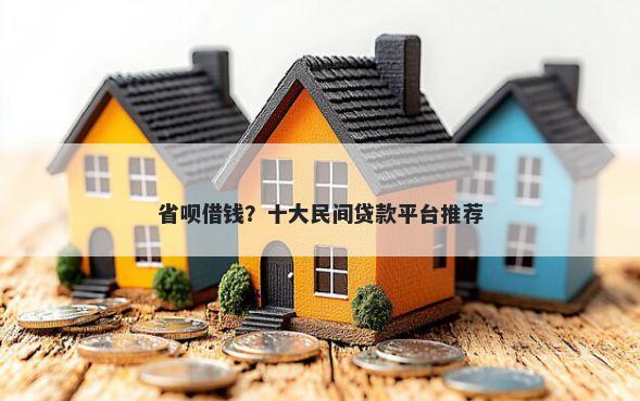 省呗借钱？十大民间贷款平台推荐