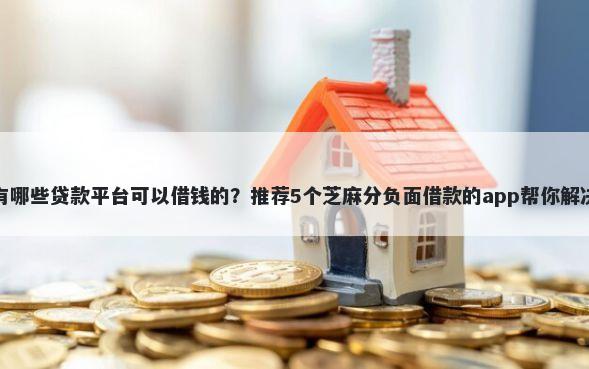 征信黑的有哪些贷款平台可以借钱的？推荐5个芝麻分负面借款的app帮你解决资金问题