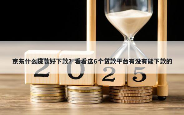 京东什么贷款好下款？看看这6个贷款平台有没有能下款的