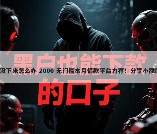 桂林银行房贷两个多月还没下来怎么办 2000 无门槛本月借款平台力荐！分享小额网贷口子2000无门槛借款