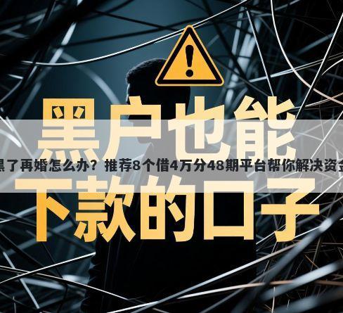 征信黑了再婚怎么办？推荐8个借4万分48期平台帮你解决资金问题