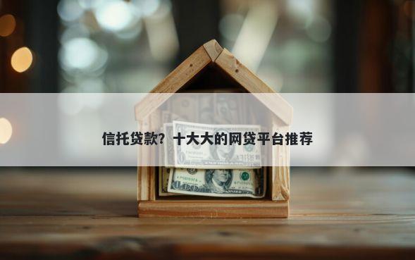 信托贷款?十大大的网贷平台推荐