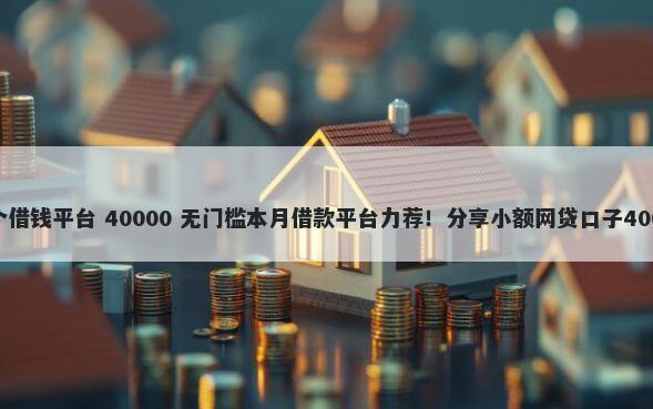 微信一共有几个借钱平台 40000 无门槛本月借款平台力荐！分享小额网贷口子40000无门槛借款