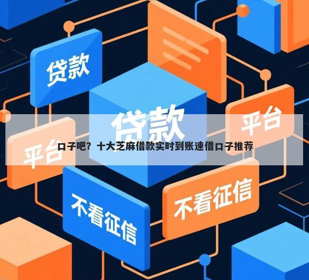 口子吧？十大芝麻借款实时到账速借口子推荐