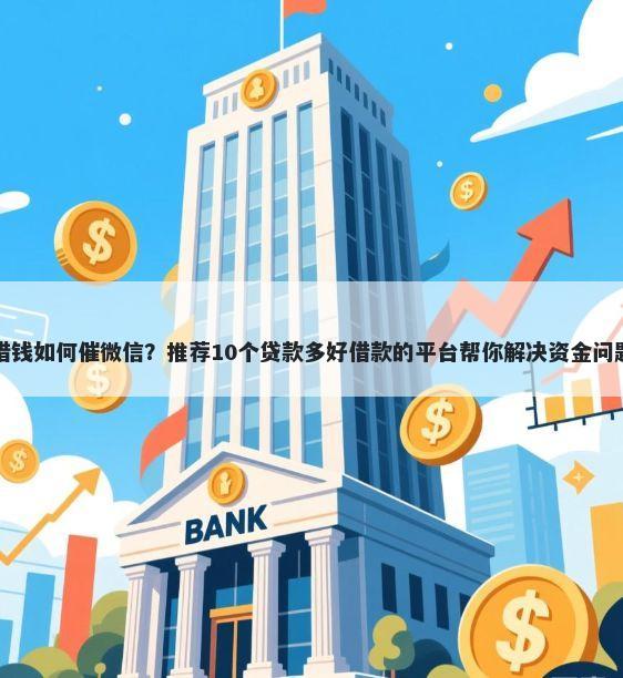 借钱如何催微信？推荐10个贷款多好借款的平台帮你解决资金问题