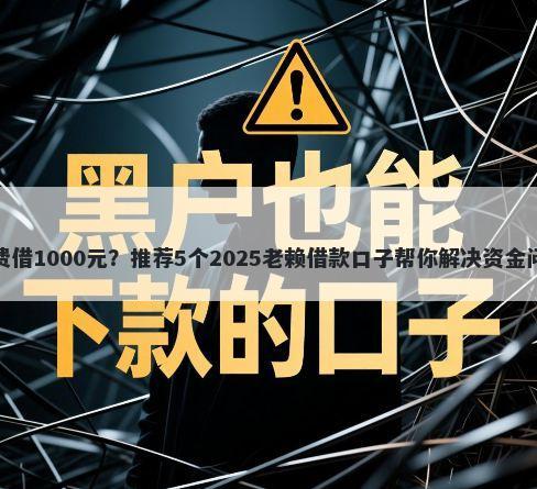 免费借1000元？推荐5个2025老赖借款口子帮你解决资金问题